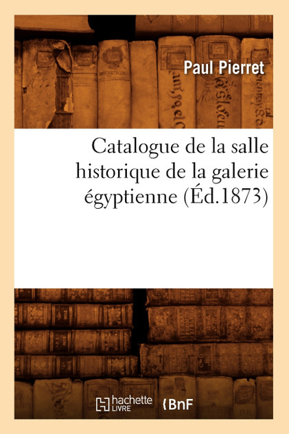 Catalogue de la salle historique de la galerie égyptienne (Éd.1873)