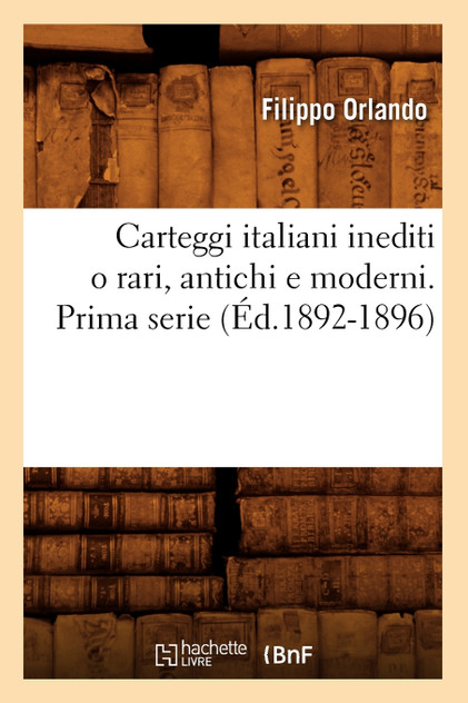 Carteggi italiani inediti o rari, antichi e moderni. Prima serie (Éd.1892-1896)
