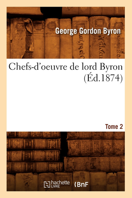 Chefs-d'oeuvre de lord Byron. Tome 2 (Éd.1874) Chefs-d'oeuvre de lord Byron. Tome 2 (Éd.1874)