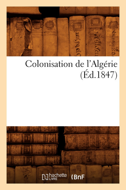 Colonisation de l'Algérie (Éd.1847) Colonisation de l'Algérie (Éd.1847)