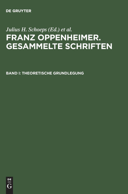 Franz Oppenheimer. Gesammelte Schriften, Band I, Theoretische Grundlegung Franz Oppenheimer. Gesammelte Schriften, Band I, Theoretische Grundlegung