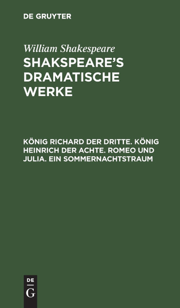 König Richard der Dritte. König Heinrich der Achte. Romeo und Julia. Ein Sommernachtstraum König Richard der Dritte. König Heinrich der Achte. Romeo und Julia. Ein Sommernachtstraum