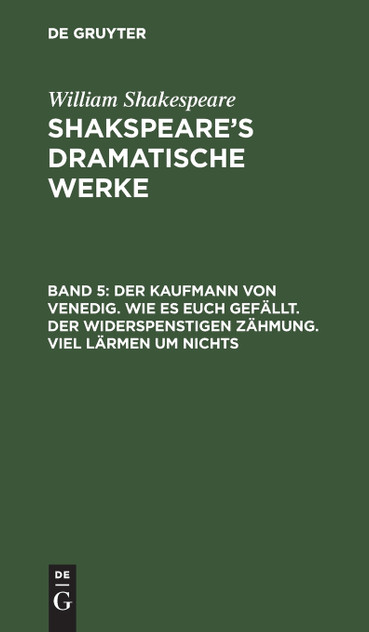 Der Kaufmann von Venedig. Wie es euch gefällt. Der Widerspenstigen Zähmung. Viel Lärmen um Nichts Der Kaufmann von Venedig. Wie es euch gefällt. Der Widerspenstigen Zähmung. Viel Lärmen um Nichts
