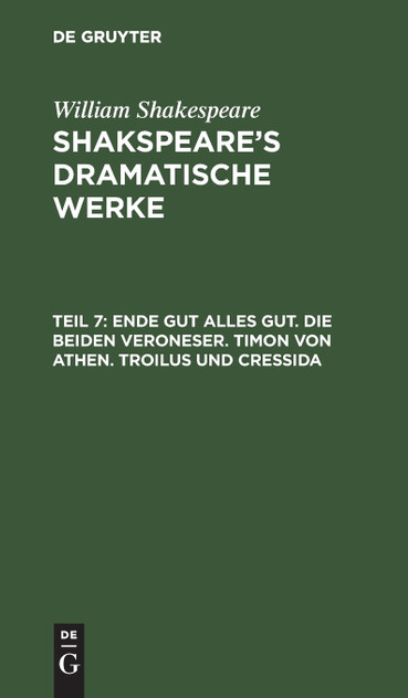 Ende gut alles gut. Die beiden Veroneser. Timon von Athen. Troilus und Cressida Ende gut alles gut. Die beiden Veroneser. Timon von Athen. Troilus und Cressida
