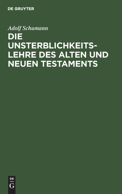 Die Unsterblichkeitslehre des Alten und Neuen Testaments Die Unsterblichkeitslehre des Alten und Neuen Testaments