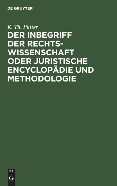 Der Inbegriff der Rechtswissenschaft oder Juristische Encyclopädie und Methodologie Der Inbegriff der Rechtswissenschaft oder Juristische Encyclopädie und Methodologie
