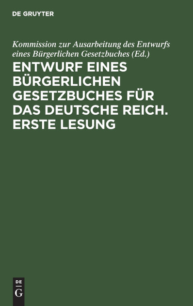 Entwurf eines bürgerlichen Gesetzbuches für das Deutsche Reich. Erste Lesung Entwurf eines bürgerlichen Gesetzbuches für das Deutsche Reich. Erste Lesung