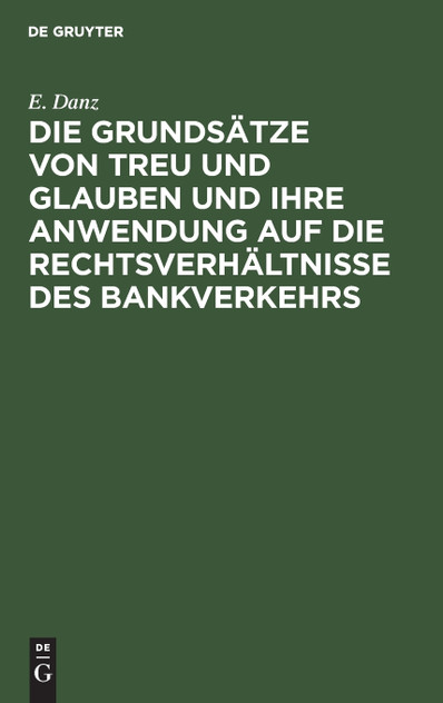 Die Grundsätze von Treu und Glauben und ihre Anwendung auf die Rechtsverhältnisse des Bankverkehrs Die Grundsätze von Treu und Glauben und ihre Anwendung auf die Rechtsverhältnisse des Bankverkehrs