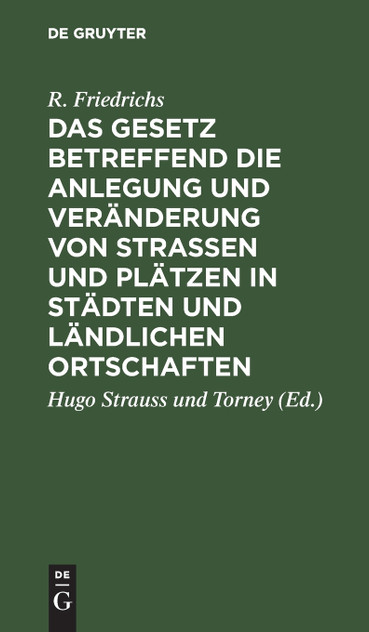 Das Gesetz betreffend die Anlegung und Veränderung von Straßen und Plätzen in Städten und ländlichen Ortschaften Das Gesetz betreffend die Anlegung und Veränderung von Straßen und Plätzen in Städten und ländlichen Ortschaften