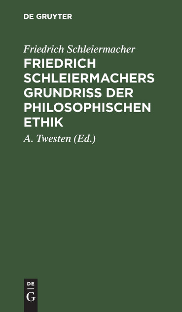 Friedrich Schleiermachers Grundriß der philosophischen Ethik Friedrich Schleiermachers Grundriß der philosophischen Ethik