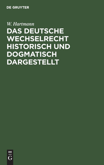 Das deutsche Wechselrecht historisch und dogmatisch dargestellt Das deutsche Wechselrecht historisch und dogmatisch dargestellt