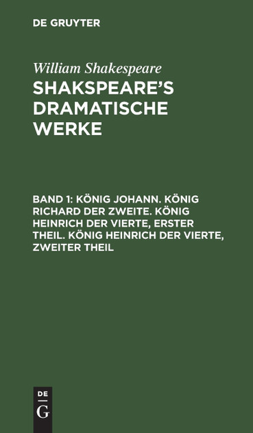 König Johann. König Richard der Zweite. König Heinrich der Vierte, erster Theil. König Heinrich der Vierte, zweiter Theil König Johann. König Richard der Zweite. König Heinrich der Vierte, erster Theil. König Heinrich der Vierte, zweiter Theil
