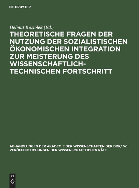 Theoretische Fragen der Nutzung der sozialistischen ökonomischen Integration zur Meisterung des wissenschaftlich-technischen Fortschritt Theoretische Fragen der Nutzung der sozialistischen ökonomischen Integration zur Meisterung des wissenschaftlich-technischen Fortschritt
