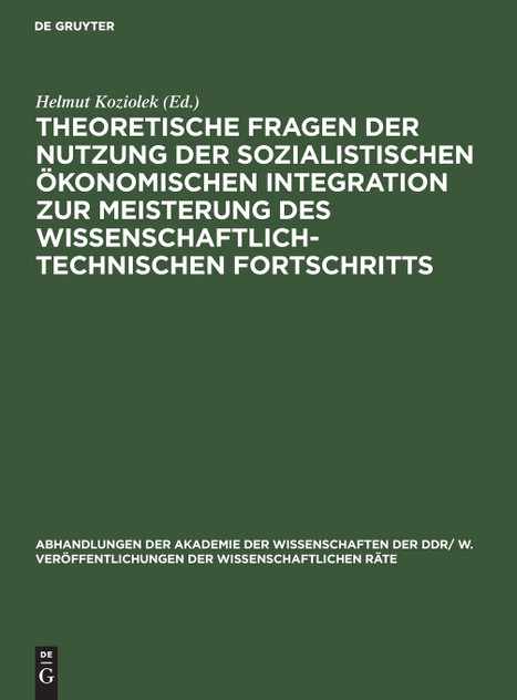 Theoretische Fragen der Nutzung der sozialistischen ökonomischen Integration zur Meisterung des wissenschaftlich-technischen Fortschritts Theoretische Fragen der Nutzung der sozialistischen ökonomischen Integration zur Meisterung des wissenschaftlich-technischen Fortschritts