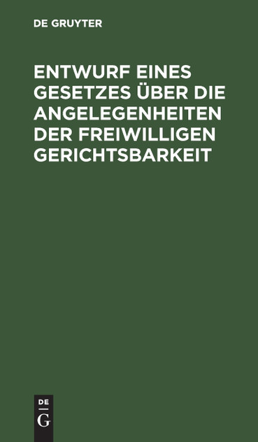 Entwurf eines Gesetzes über die Angelegenheiten der freiwilligen Gerichtsbarkeit Entwurf eines Gesetzes über die Angelegenheiten der freiwilligen Gerichtsbarkeit