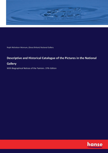 Descriptive and Historical Catalogue of the Pictures in the National Gallery Descriptive and Historical Catalogue of the Pictures in the National Gallery