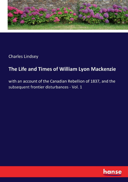 The Life and Times of William Lyon Mackenzie The Life and Times of William Lyon Mackenzie