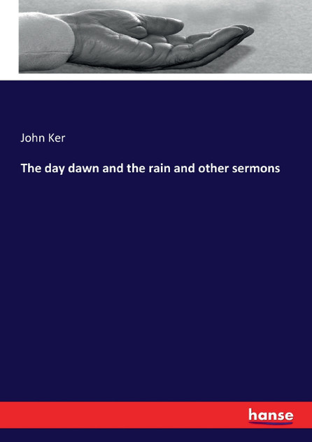 The day dawn and the rain and other sermons The day dawn and the rain and other sermons