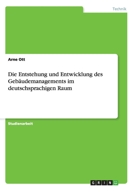 Die Entstehung und Entwicklung des Gebäudemanagements im deutschsprachigen Raum Die Entstehung und Entwicklung des Gebäudemanagements im deutschsprachigen Raum
