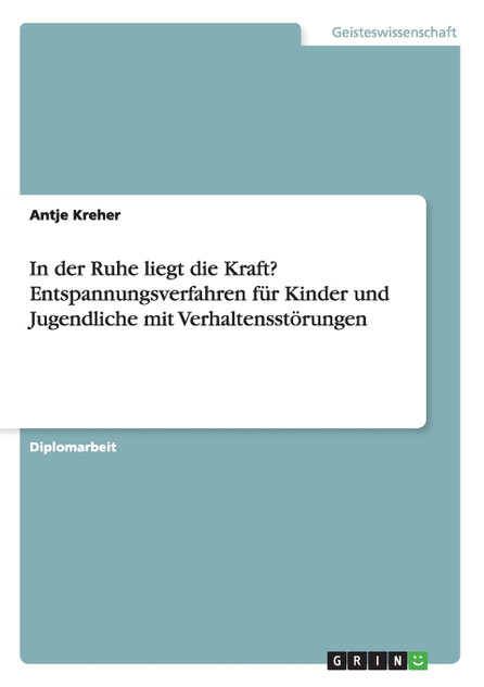 In der Ruhe liegt die Kraft? Entspannungsverfahren für Kinder und Jugendliche mit Verhaltensstörungen In der Ruhe liegt die Kraft? Entspannungsverfahren für Kinder und Jugendliche mit Verhaltensstörungen