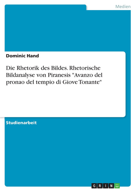 Die Rhetorik des Bildes. Rhetorische Bildanalyse von Piranesis "Avanzo del pronao del tempio di Giove Tonante"