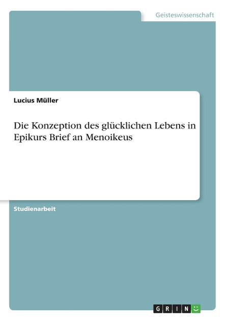 Die Konzeption des glücklichen Lebens in Epikurs Brief an Menoikeus