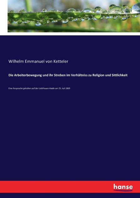 Die Arbeiterbewegung und ihr Streben im Verhältniss zu Religion und Sittlichkeit Die Arbeiterbewegung und ihr Streben im Verhältniss zu Religion und Sittlichkeit