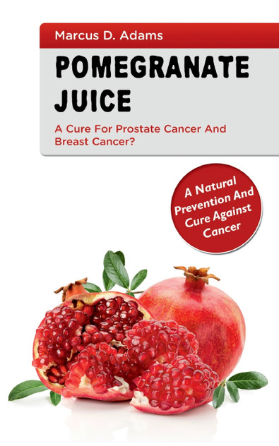 Pomgranate Juice - A Cure for Prostate Cancer and Breast Cancer? Pomgranate Juice - A Cure for Prostate Cancer and Breast Cancer?