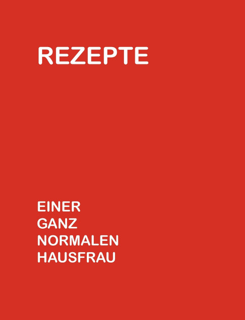 Rezepte einer ganz normalen Hausfrau Rezepte einer ganz normalen Hausfrau