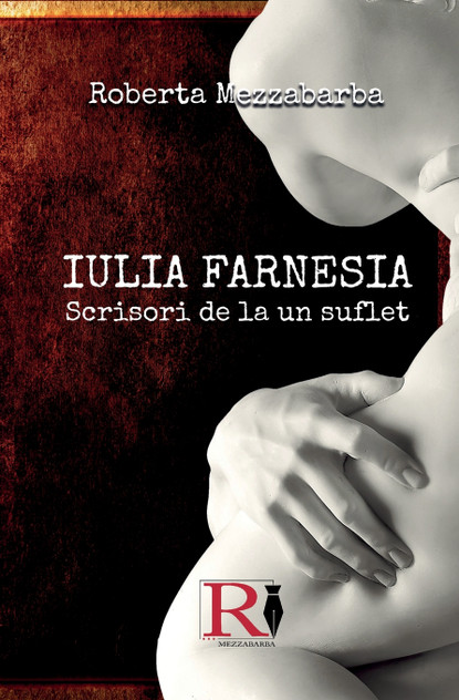 IULIA FARNESIA-Scrisori De La Un Suflet - Adevărata Poveste A Giuliei Farnese IULIA FARNESIA-Scrisori De La Un Suflet - Adevărata Poveste A Giuliei Farnese