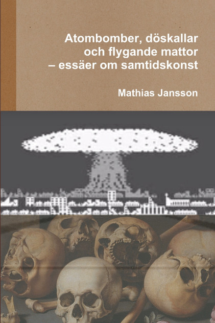 Atombomber, döskallar och flygande mattor - essäer om samtidskonst