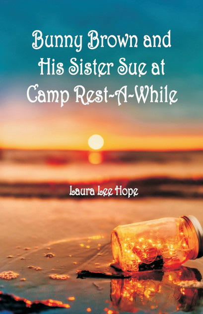 Bunny Brown and His Sister Sue at Camp Rest-A-While Bunny Brown and His Sister Sue at Camp Rest-A-While