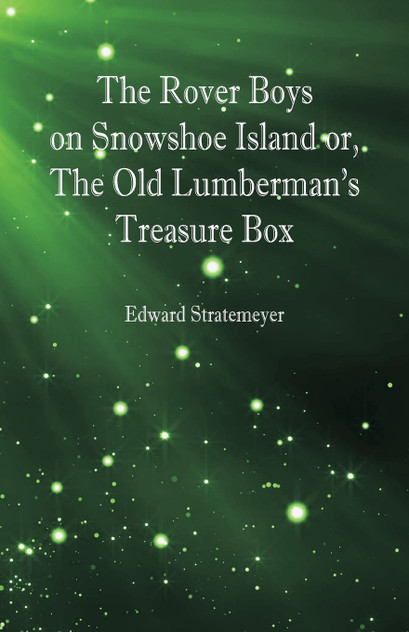 The Rover Boys on Snowshoe Island or, The Old Lumberman's Treasure Box The Rover Boys on Snowshoe Island or, The Old Lumberman's Treasure Box