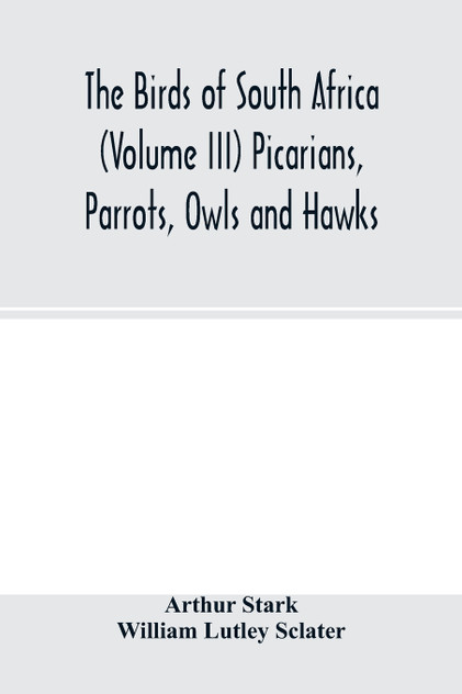 The birds of South Africa (Volume III) Picarians, Parrots, Owls and Hawks The birds of South Africa (Volume III) Picarians, Parrots, Owls and Hawks