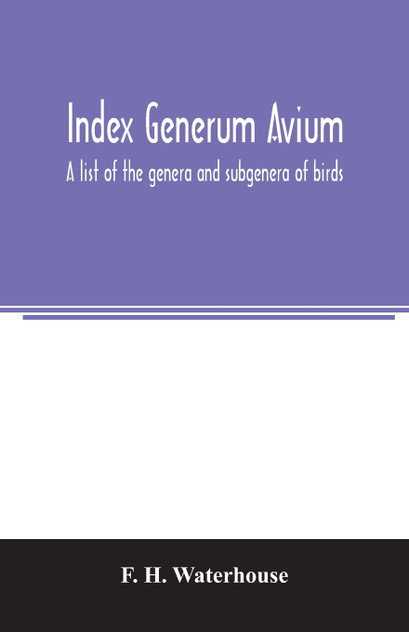 Index generum avium. A list of the genera and subgenera of birds Index generum avium. A list of the genera and subgenera of birds