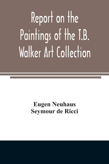 Report on the paintings of the T.B. Walker Art Collection Report on the paintings of the T.B. Walker Art Collection
