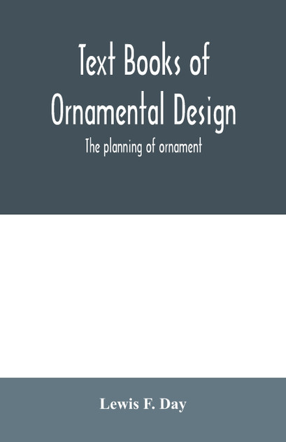 Text Books of Ornamental Design; The planning of ornament Text Books of Ornamental Design; The planning of ornament