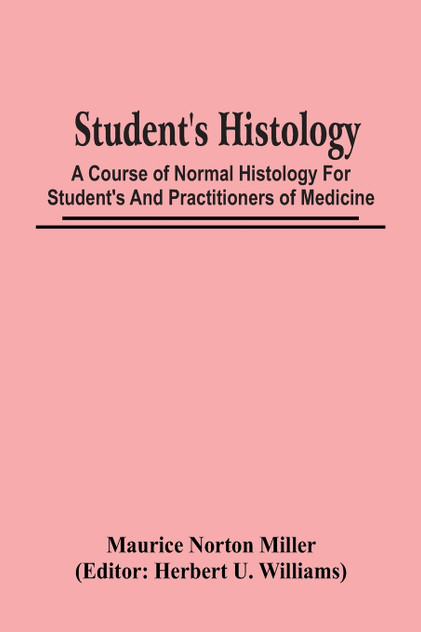 Student'S Histology; A Course Of Normal Histology For Student'S And Practitioners Of Medicine Student'S Histology; A Course Of Normal Histology For Student'S And Practitioners Of Medicine
