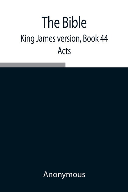The Bible, King James version, Book 44; Acts The Bible, King James version, Book 44; Acts