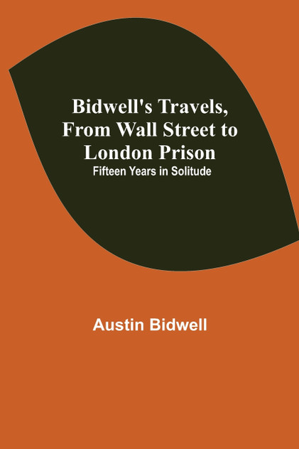 Bidwell's Travels, from Wall Street to London Prison Bidwell's Travels, from Wall Street to London Prison