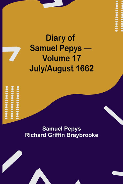 Diary of Samuel Pepys - Volume 17 Diary of Samuel Pepys - Volume 17