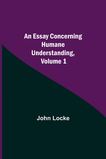 An Essay Concerning Humane Understanding, Volume 1 An Essay Concerning Humane Understanding, Volume 1