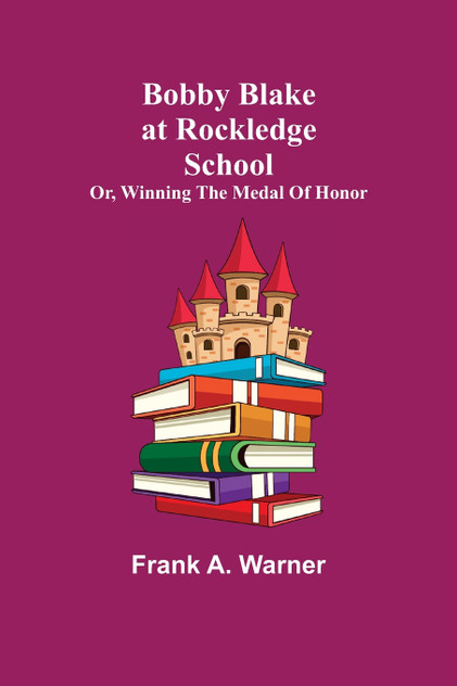 Bobby Blake at Rockledge School; or, Winning the Medal of Honor Bobby Blake at Rockledge School; or, Winning the Medal of Honor