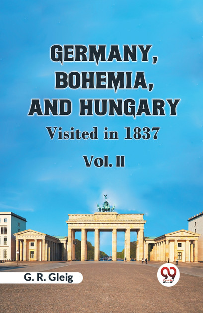 Germany, Bohemia, And Hungary Visited In 1837 Vol. II Germany, Bohemia, And Hungary Visited In 1837 Vol. II