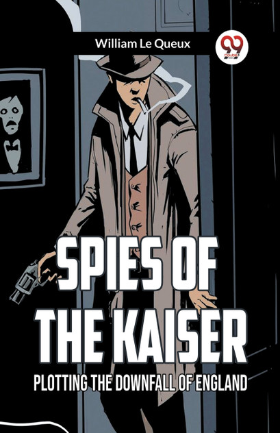 Spies of the Kaiser Plotting the Downfall of England Spies of the Kaiser Plotting the Downfall of England