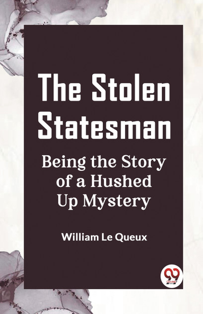 The Stolen Statesman Being the Story of a Hushed Up Mystery The Stolen Statesman Being the Story of a Hushed Up Mystery