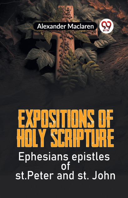 Expositions Of Holy Scripture Ephesians Epistles Of St. Peter And St. John Expositions Of Holy Scripture Ephesians Epistles Of St. Peter And St. John
