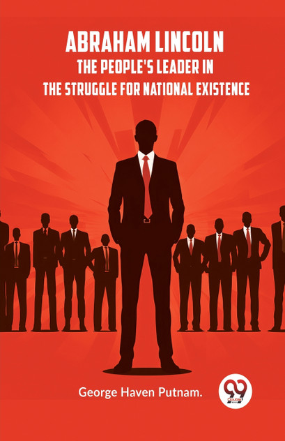Abraham Lincoln  The People's Leader In The Struggle For National Existence
