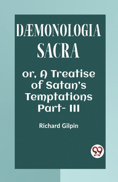 DAEMONOLOGIA SACRA OR, A TREATISE OF SATAN'S TEMPTATIONS Part - III DAEMONOLOGIA SACRA OR, A TREATISE OF SATAN'S TEMPTATIONS Part - III