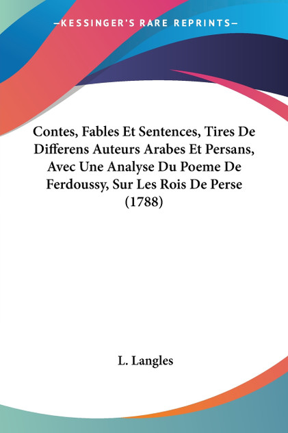 Contes, Fables Et Sentences, Tires De Differens Auteurs Arabes Et Persans, Avec Une Analyse Du Poeme De Ferdoussy, Sur Les Rois De Perse (1788)